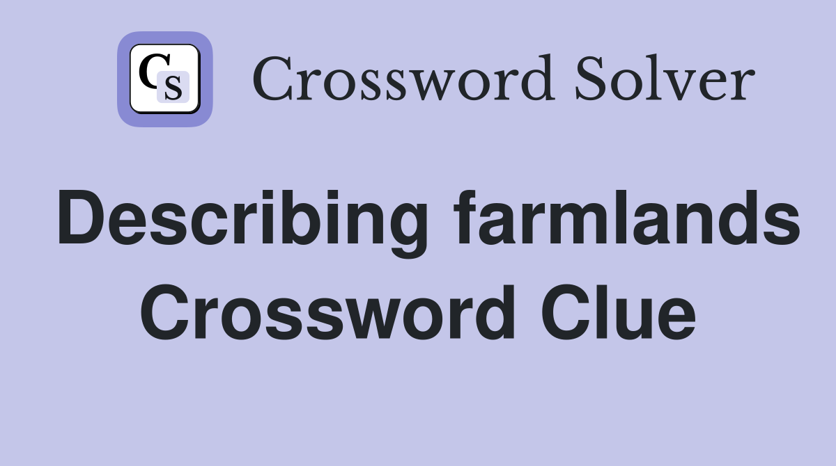 Describing farmlands Crossword Clue