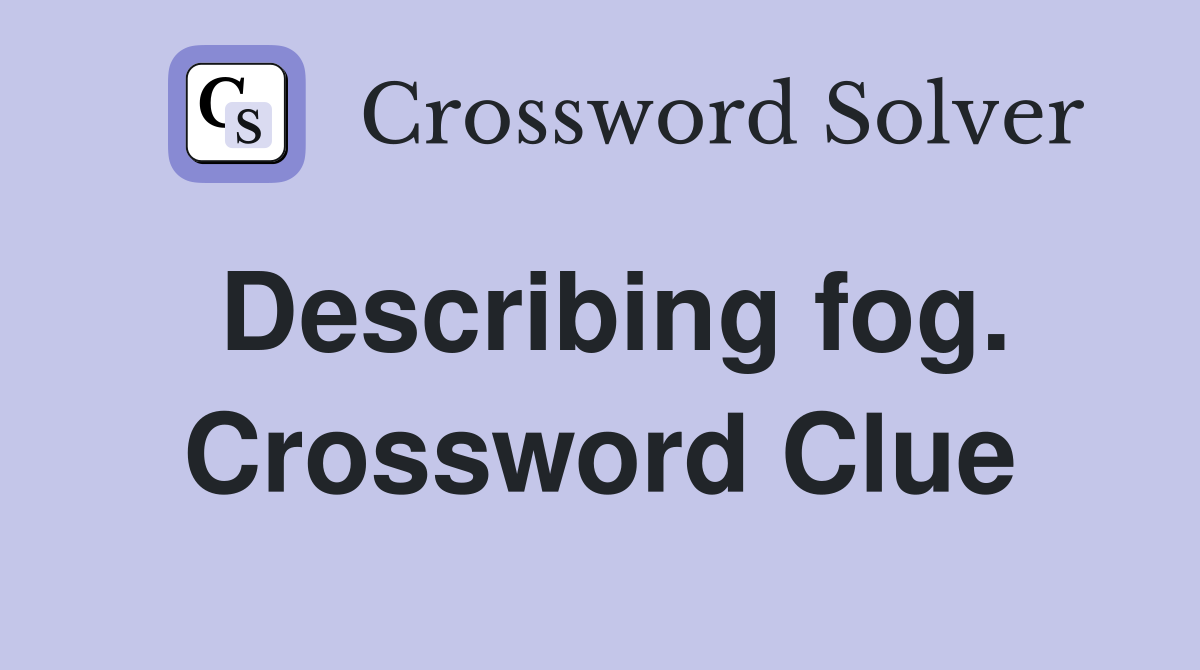 Describing fog. Crossword Clue