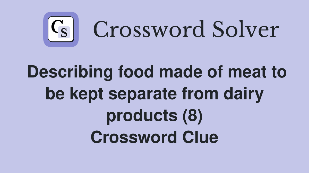Describing food made of meat to be kept separate from dairy products (8) Crossword Clue