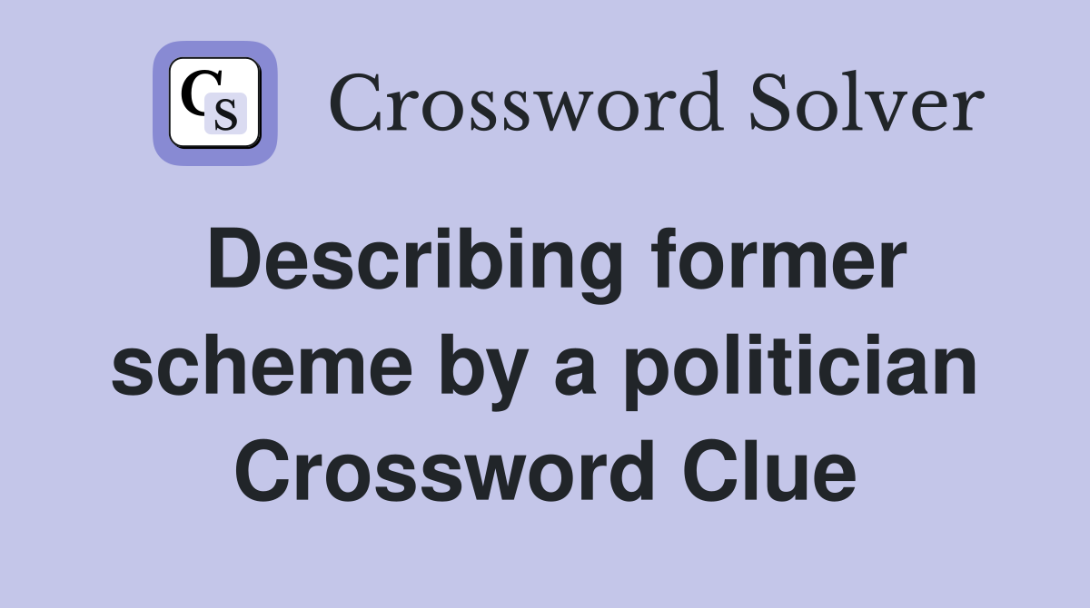 Describing former scheme by a politician Crossword Clue
