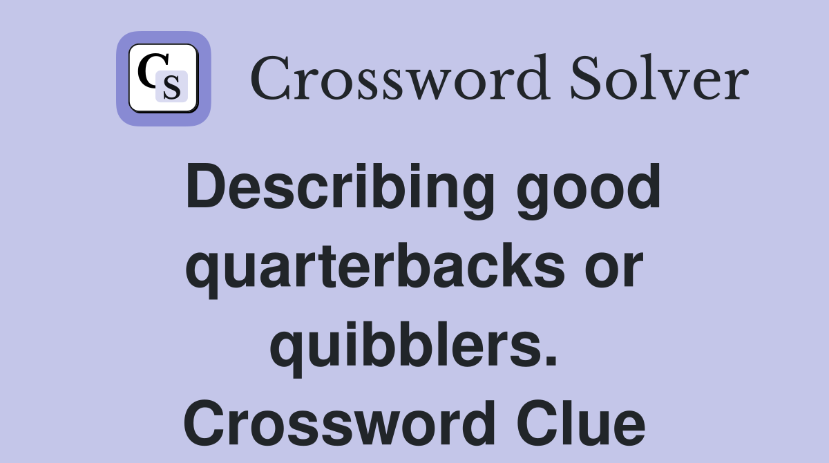 Describing good quarterbacks or quibblers. Crossword Clue
