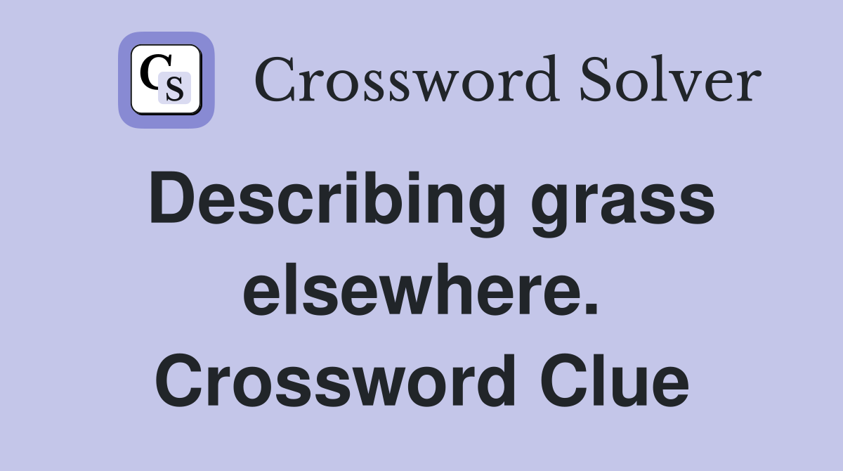 Describing grass elsewhere. Crossword Clue