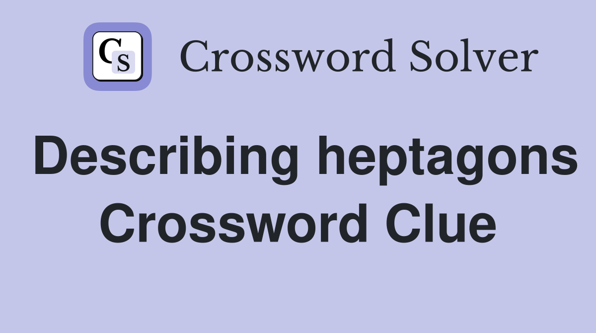 Describing heptagons Crossword Clue