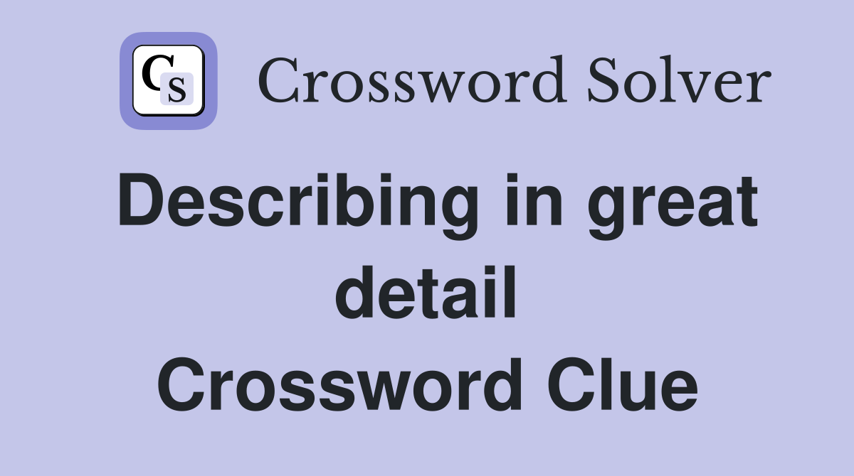 Describing in great detail Crossword Clue