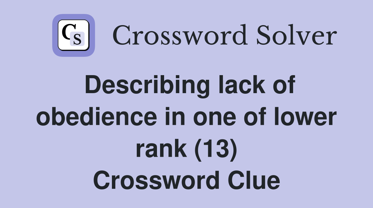 Describing lack of obedience in one of lower rank (13) Crossword Clue