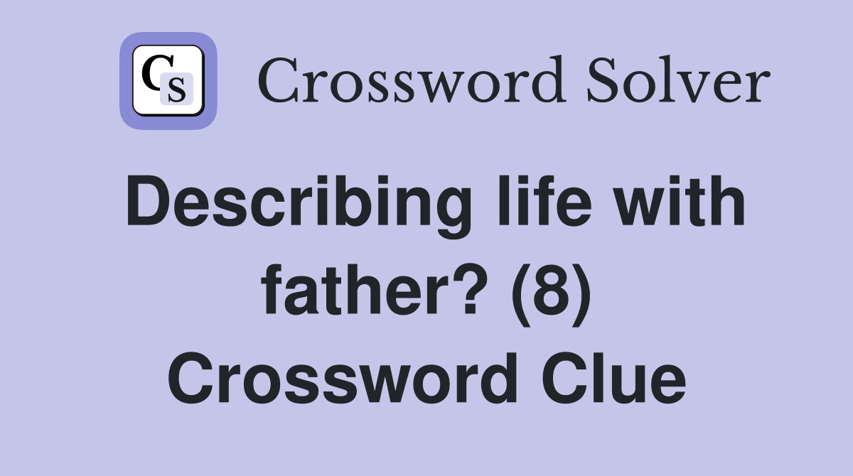 Describing life with father? (8) Crossword Clue