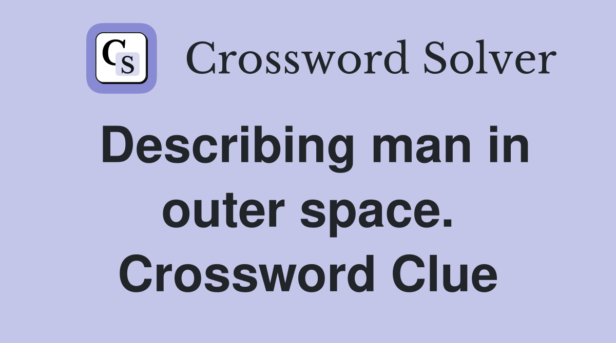 Describing man in outer space. Crossword Clue