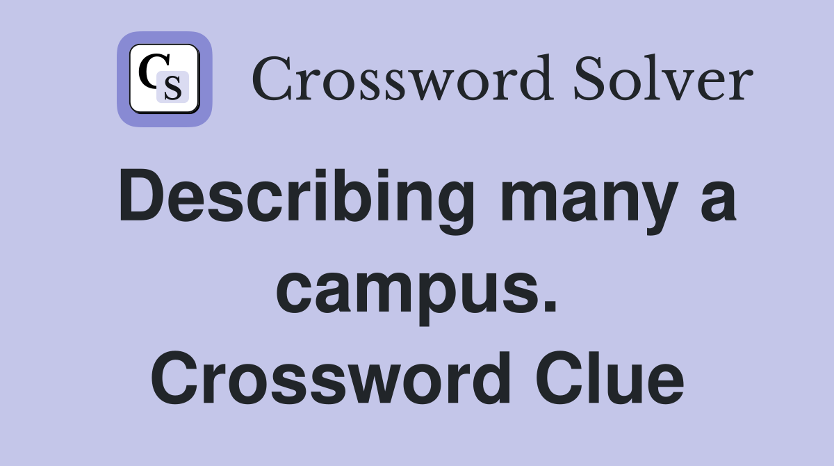 Describing many a campus. Crossword Clue