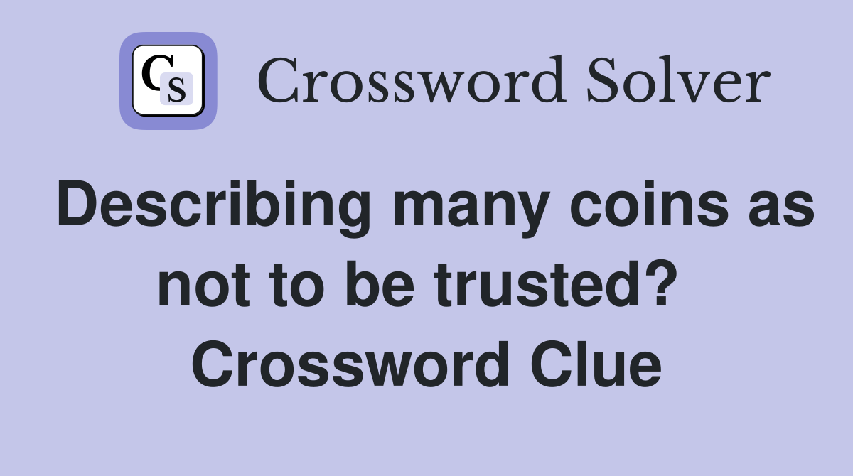 Describing many coins as not to be trusted?  Crossword Clue