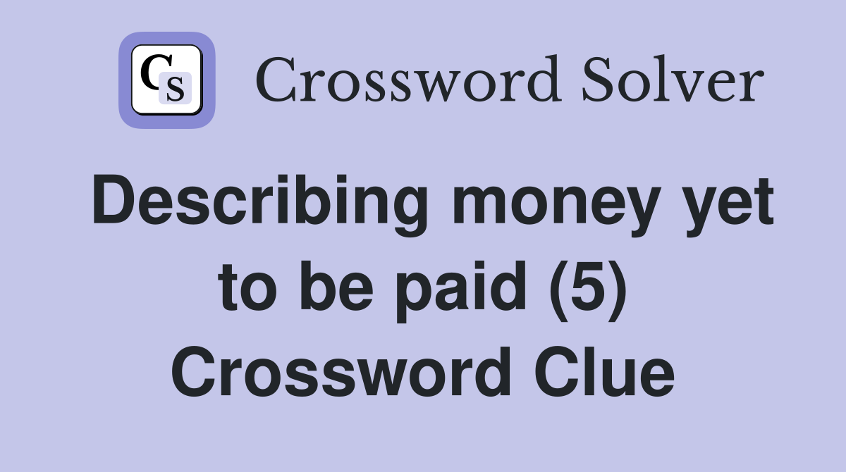 Describing money yet to be paid (5) Crossword Clue