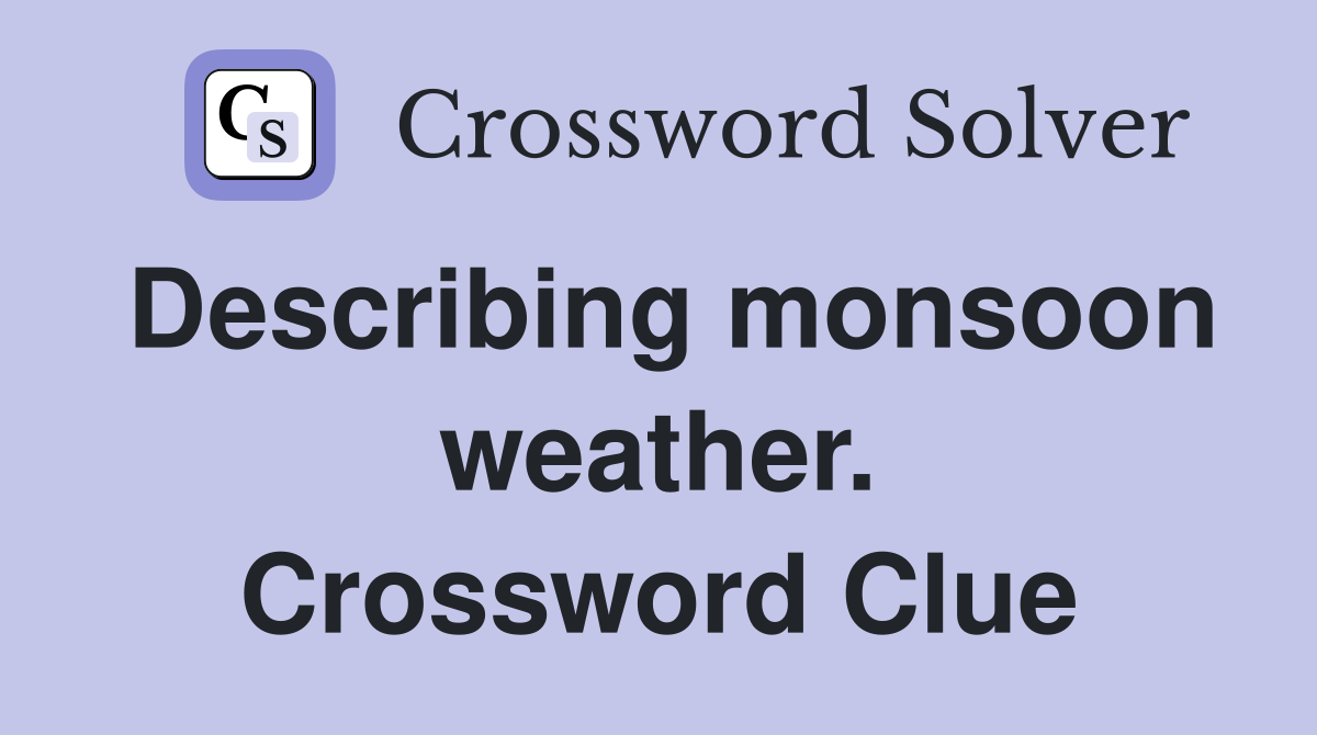 Describing monsoon weather. Crossword Clue
