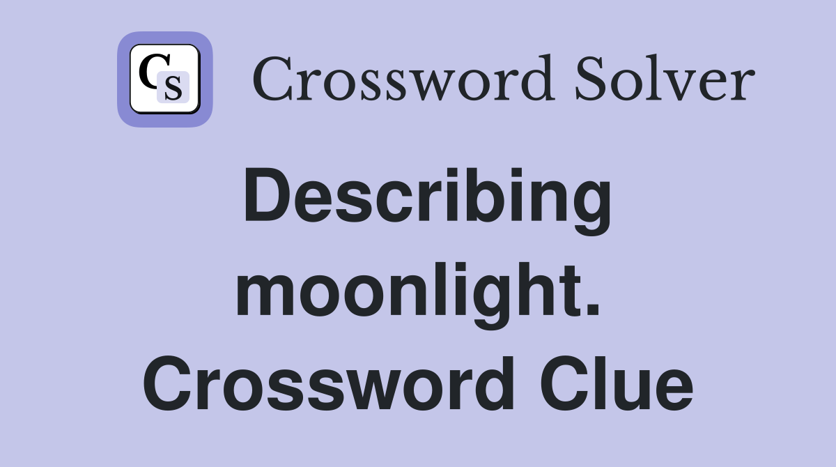 Describing moonlight. Crossword Clue