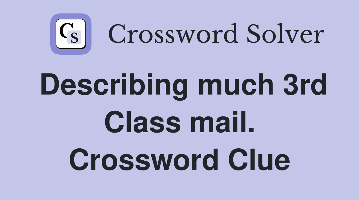 Describing much 3rd Class mail. Crossword Clue