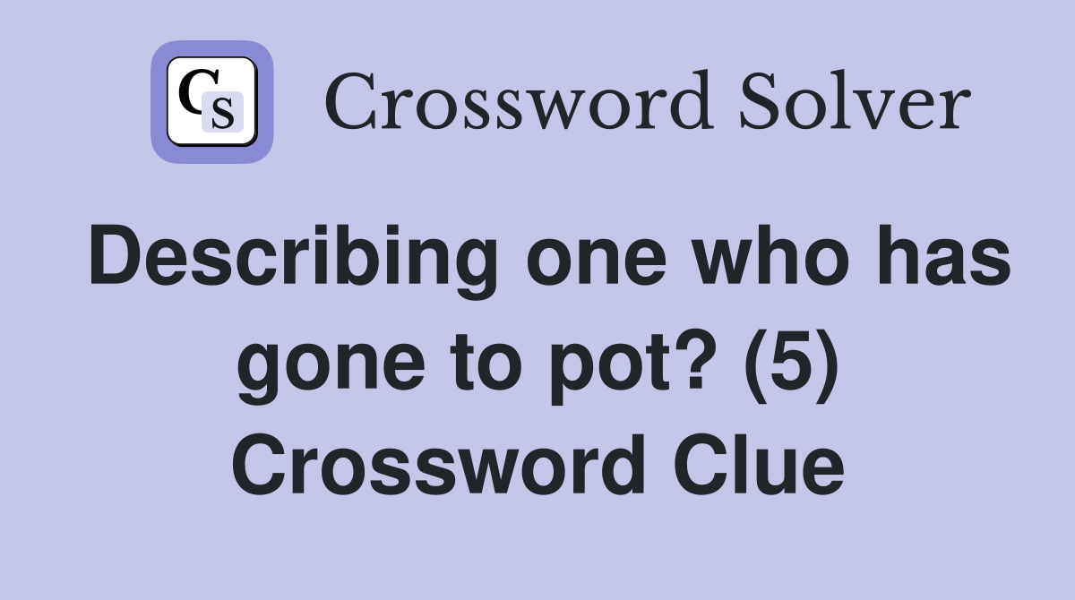 Describing one who has gone to pot? (5) Crossword Clue