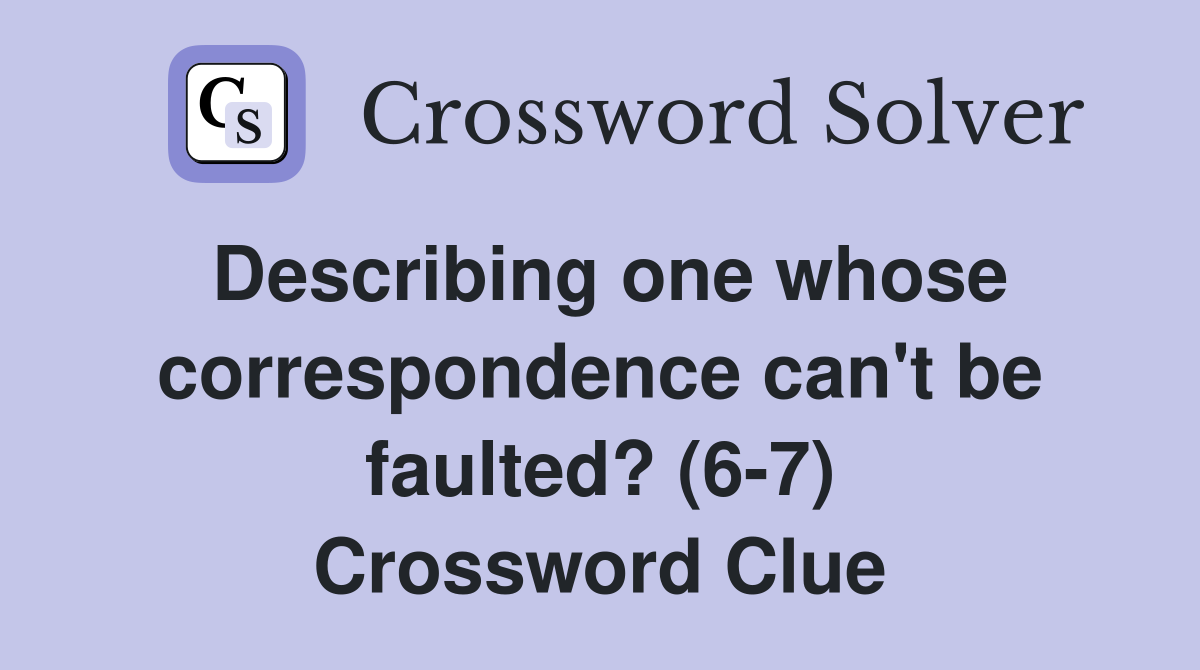 Describing one whose correspondence can't be faulted? (6-7) Crossword Clue