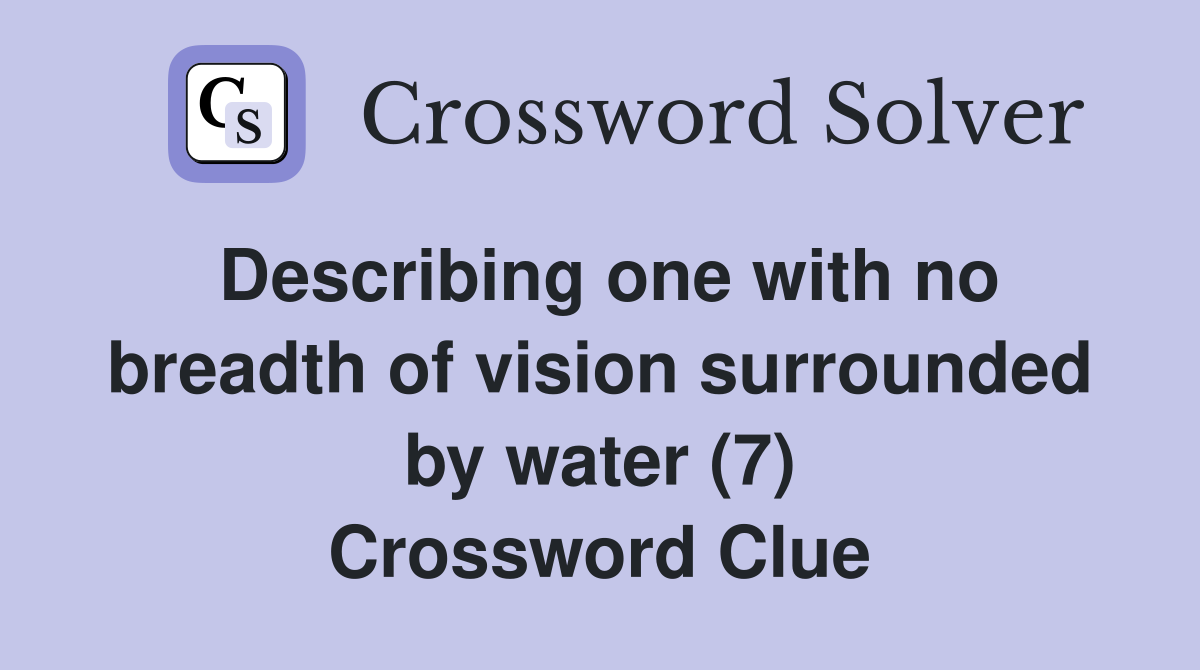 Describing one with no breadth of vision surrounded by water (7) Crossword Clue