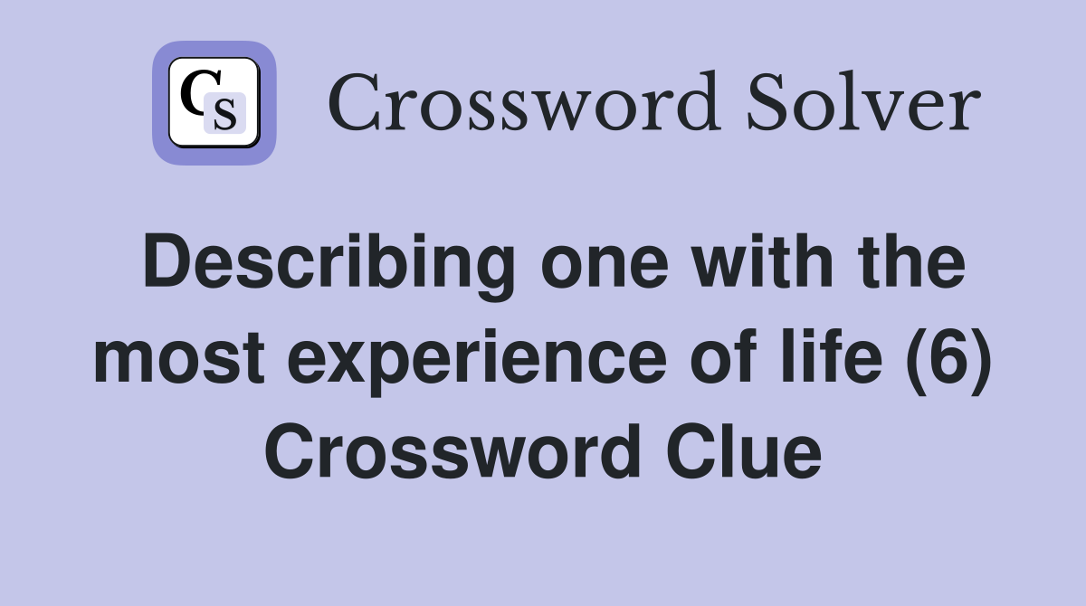 Describing one with the most experience of life (6) Crossword Clue