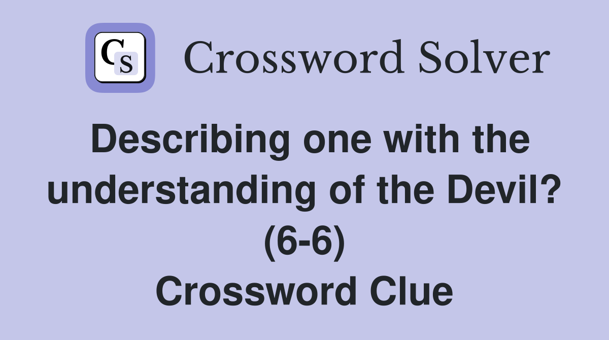 Describing one with the understanding of the Devil? (6-6) Crossword Clue