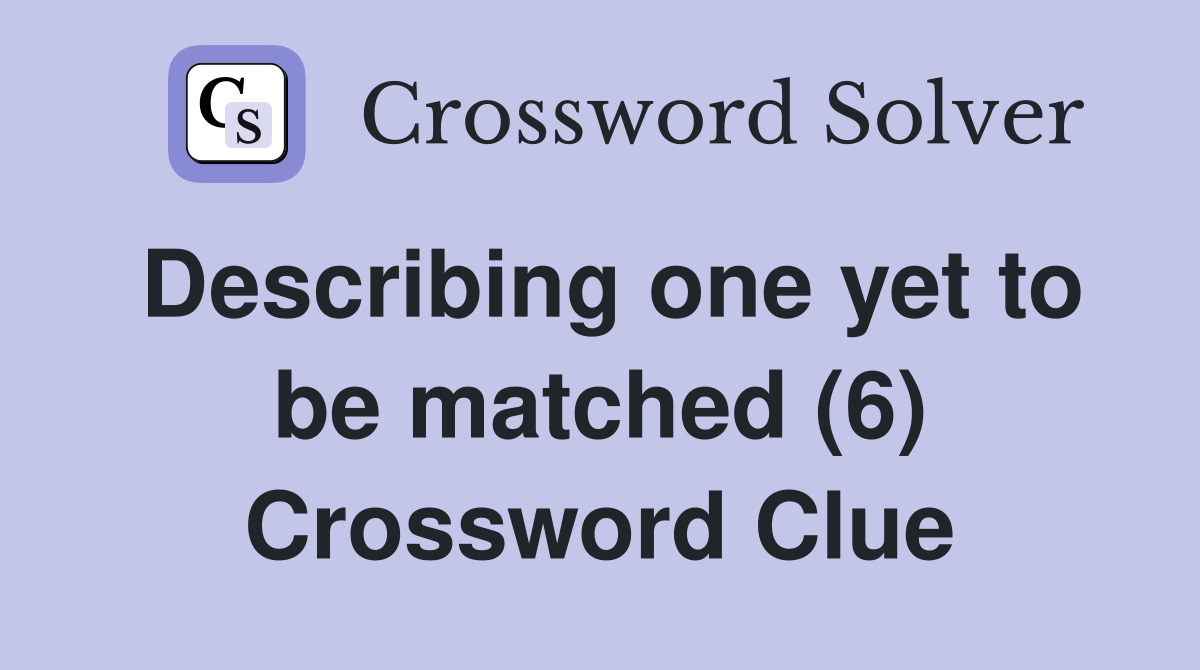Describing one yet to be matched (6) Crossword Clue