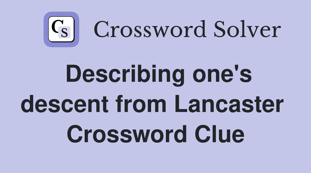 Describing one's descent from Lancaster  Crossword Clue
