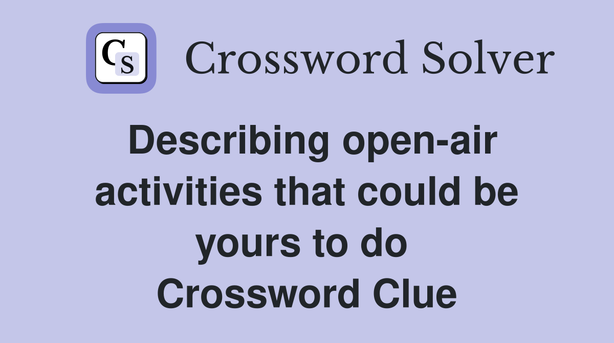 Describing open-air activities that could be yours to do  Crossword Clue