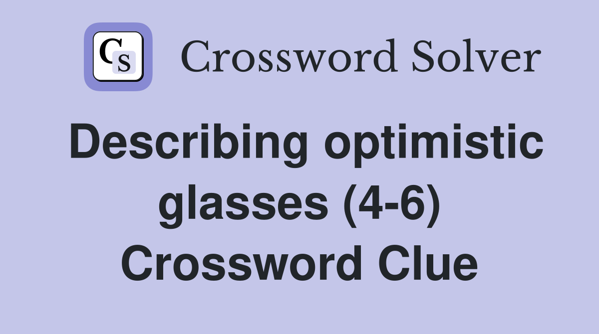 Describing optimistic glasses (4-6) Crossword Clue