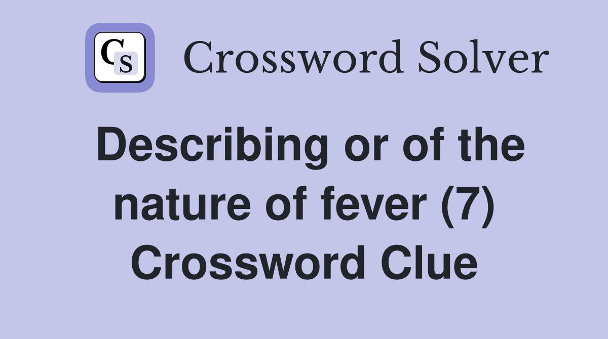 Describing or of the nature of fever (7) Crossword Clue