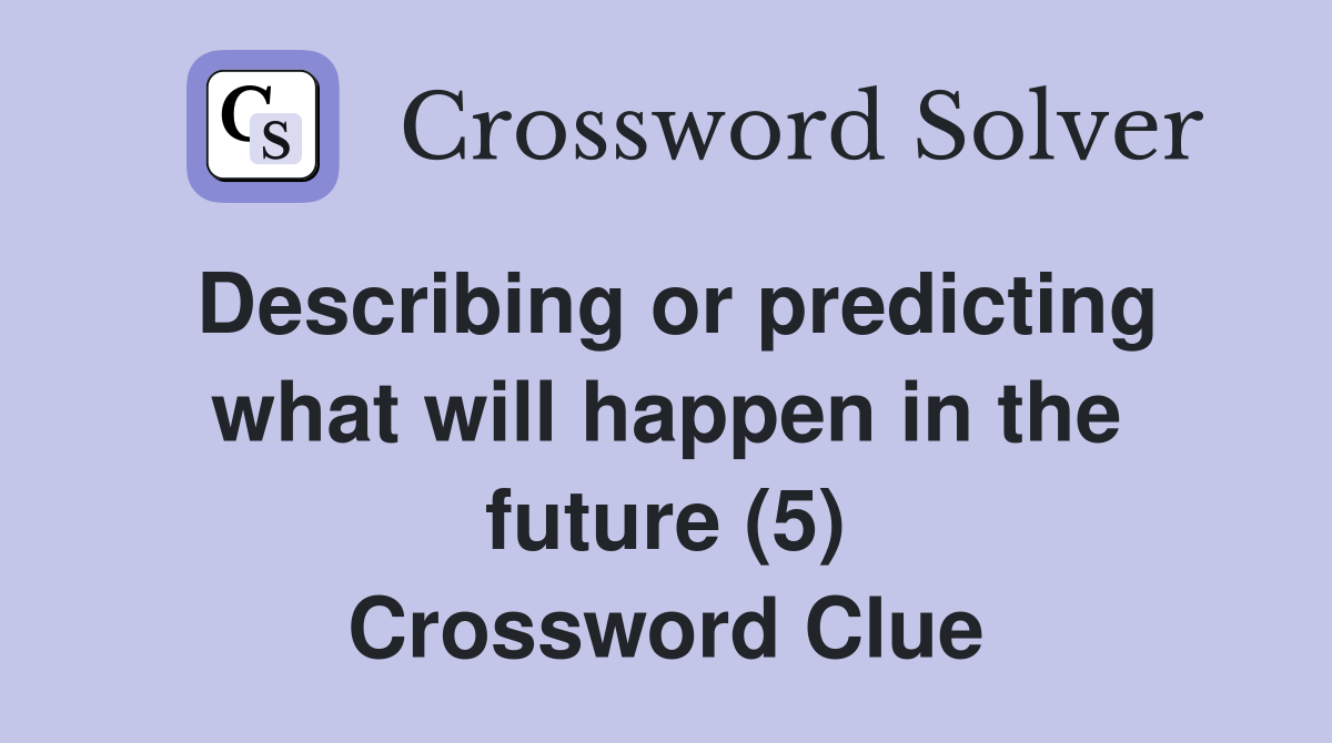Describing or predicting what will happen in the future (5) Crossword Clue