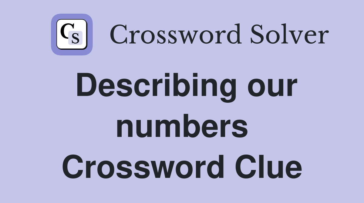 Describing our numbers Crossword Clue