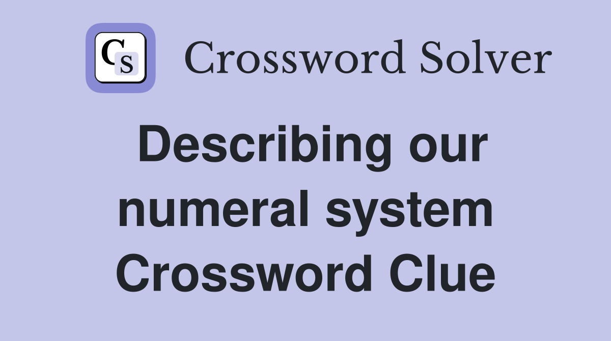 Describing our numeral system Crossword Clue