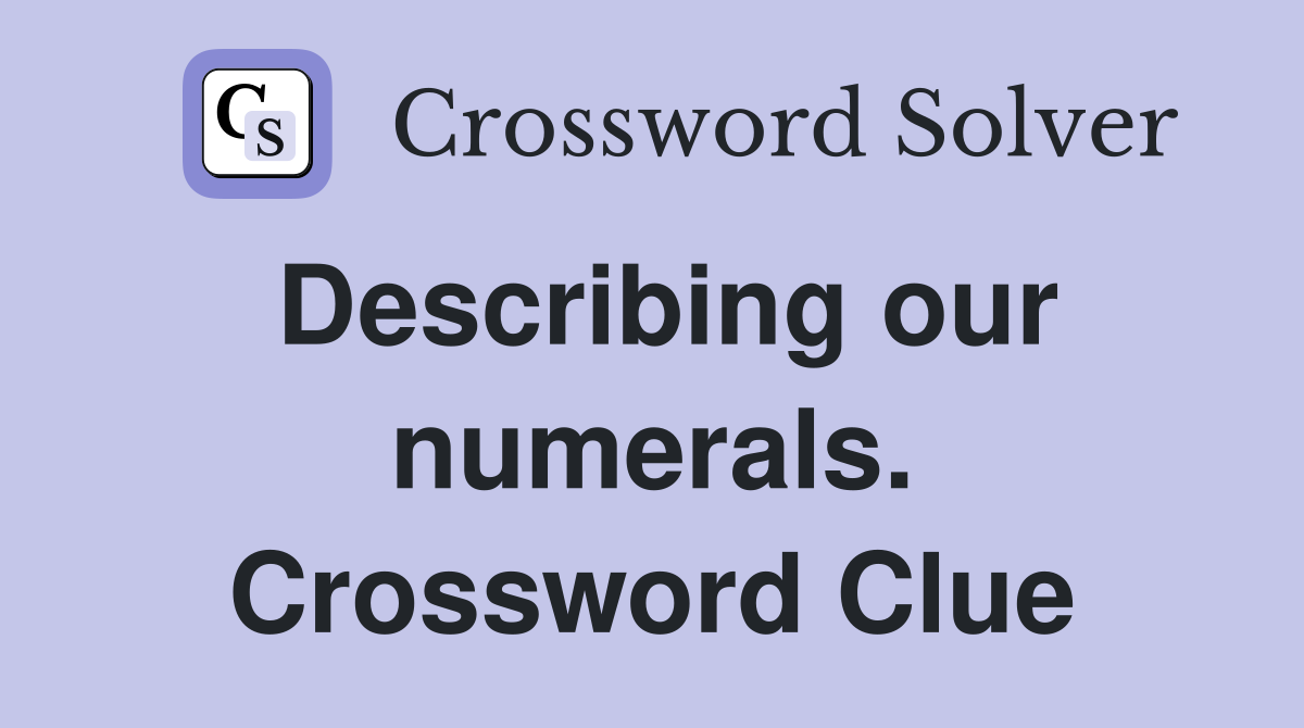 Describing our numerals. Crossword Clue