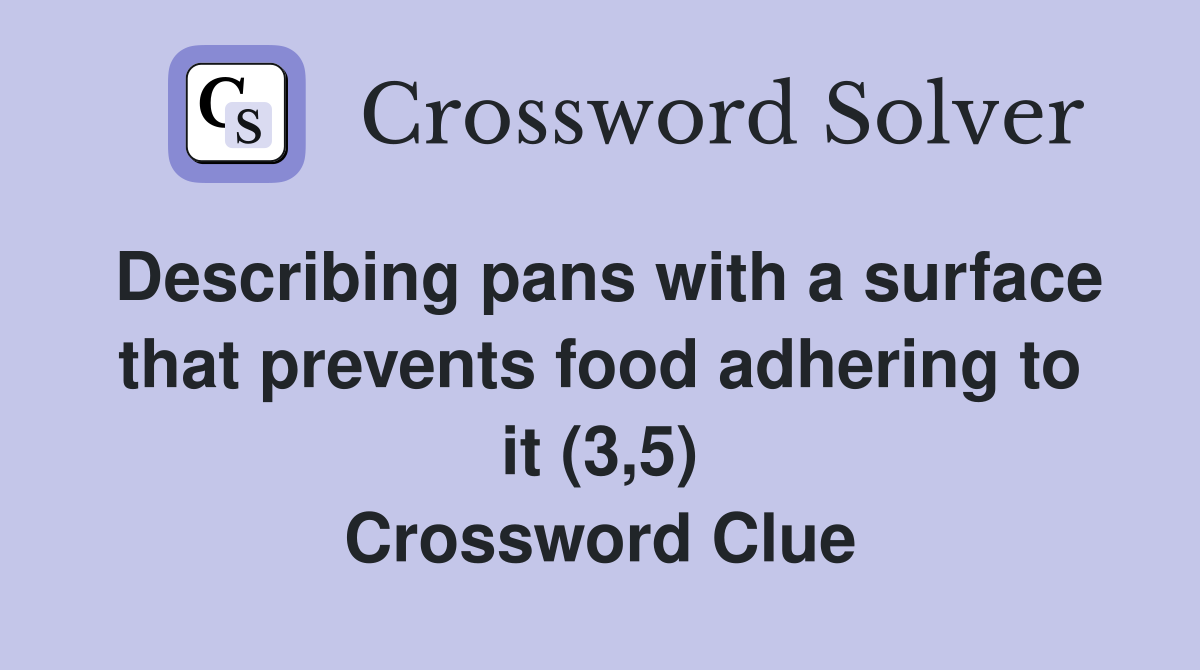 Describing pans with a surface that prevents food adhering to it (3,5) Crossword Clue