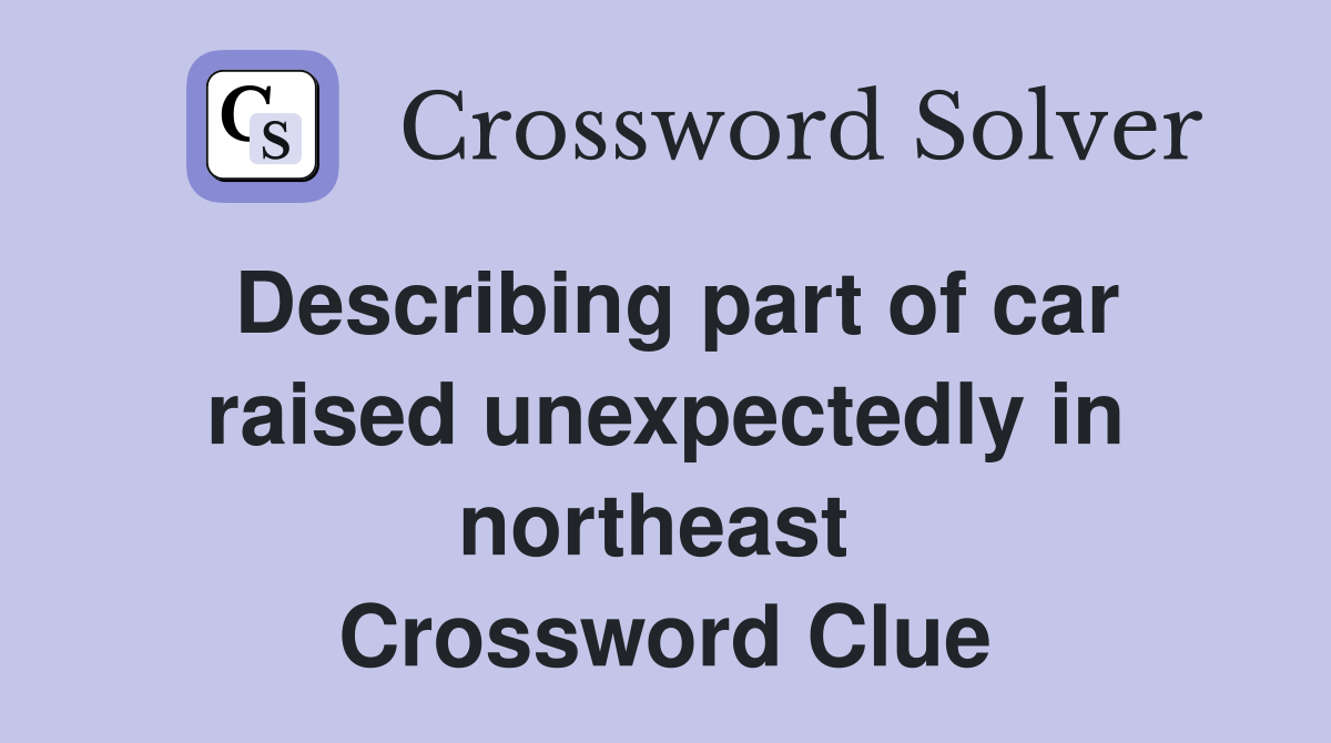 Describing part of car raised unexpectedly in northeast  Crossword Clue