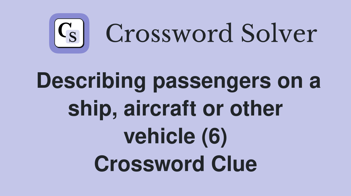 Describing passengers on a ship, aircraft or other vehicle (6) Crossword Clue