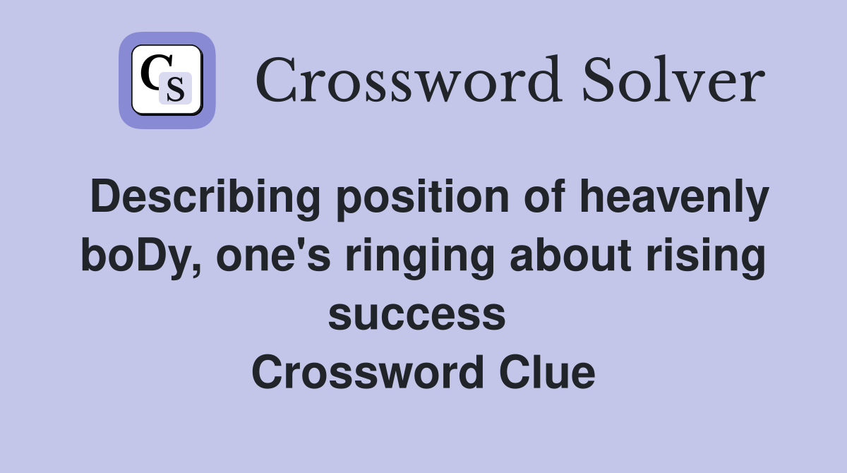 Describing position of heavenly boDy, one's ringing about rising success  Crossword Clue