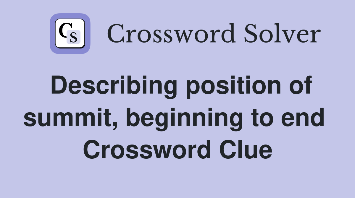 Describing position of summit, beginning to end  Crossword Clue
