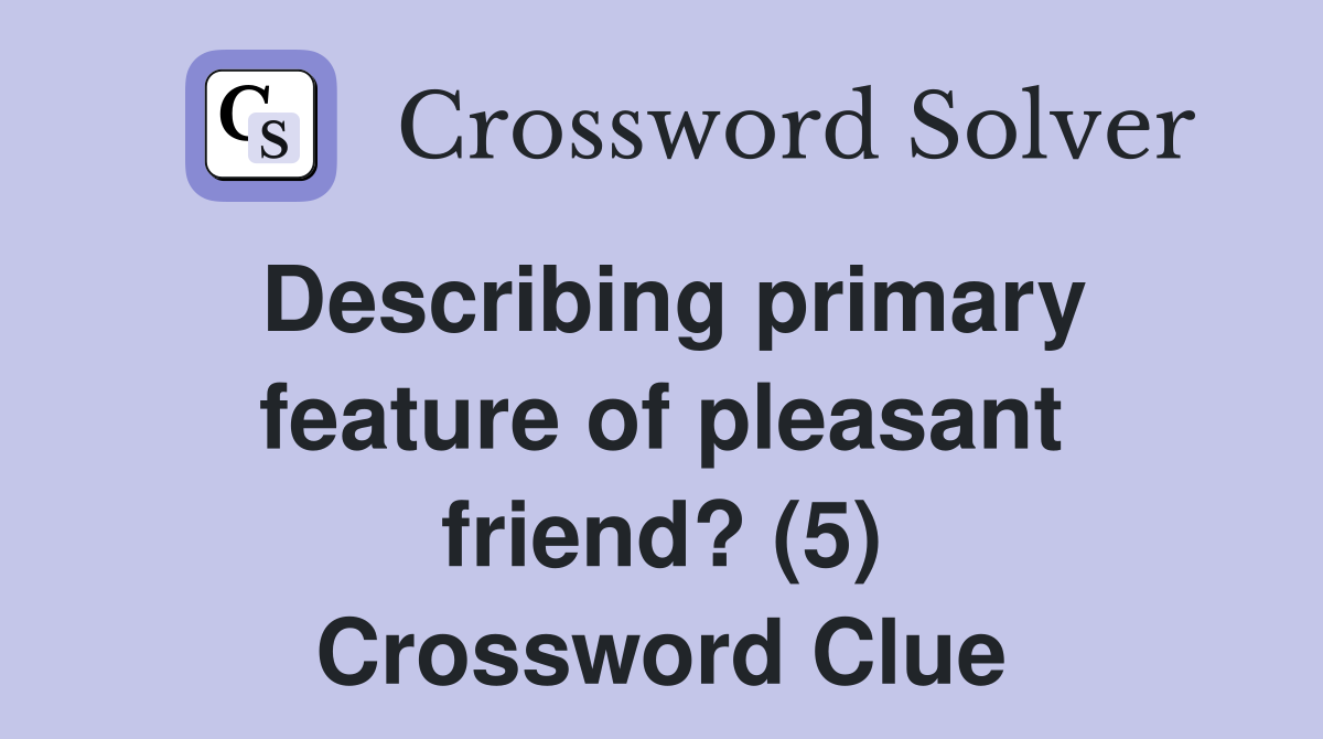 Describing primary feature of pleasant friend? (5) Crossword Clue