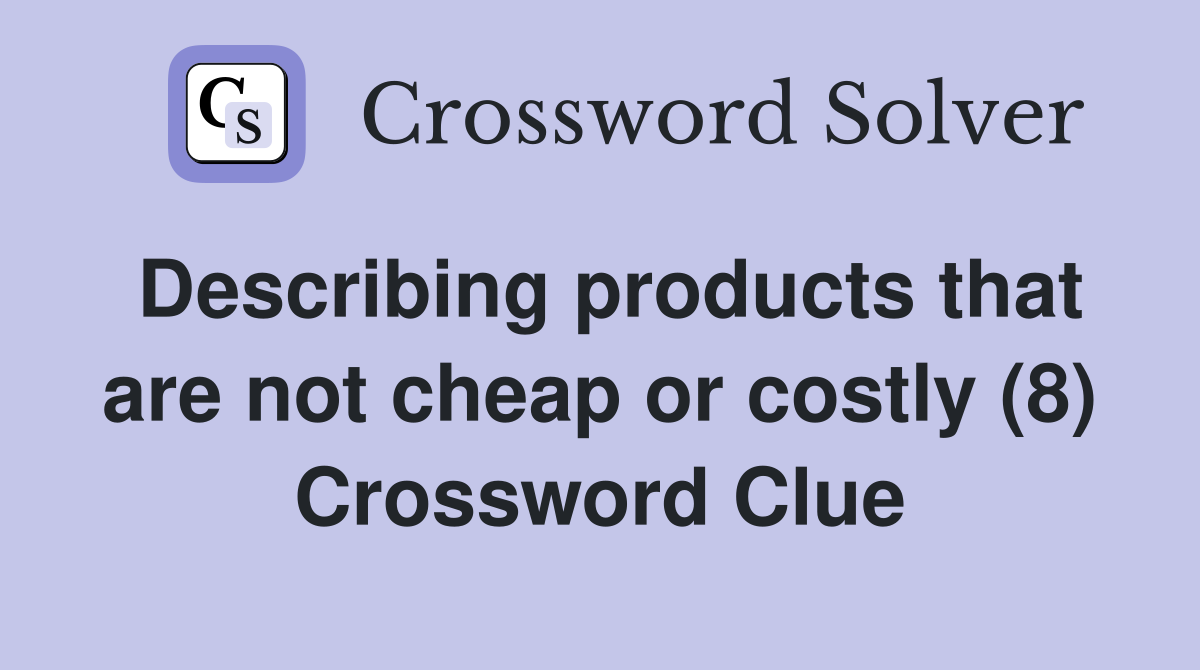 Describing products that are not cheap or costly (8) Crossword Clue