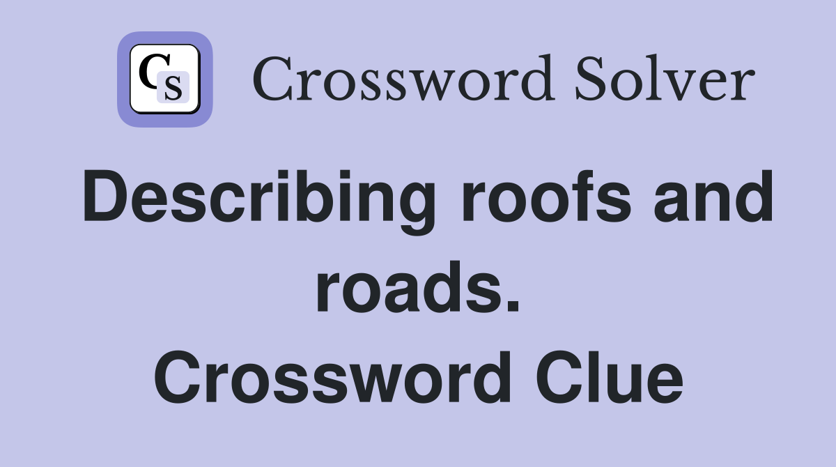 Describing roofs and roads. Crossword Clue