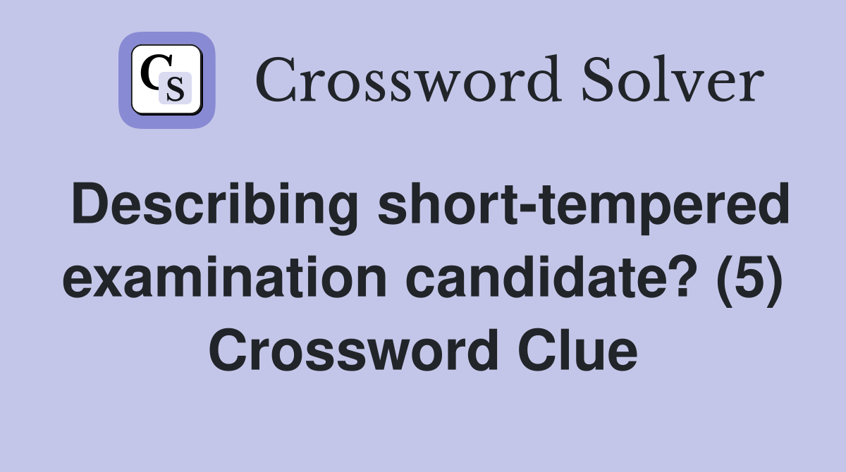 Describing short-tempered examination candidate? (5) Crossword Clue