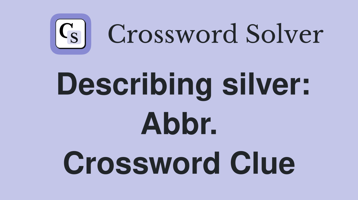 Describing silver: Abbr. Crossword Clue