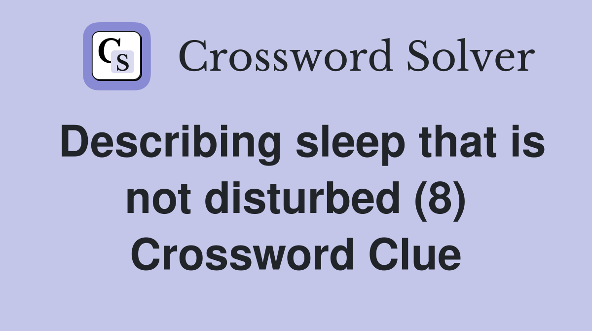 Describing sleep that is not disturbed (8) Crossword Clue