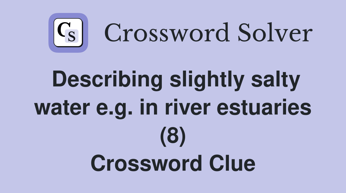 Describing slightly salty water e.g. in river estuaries (8) Crossword Clue
