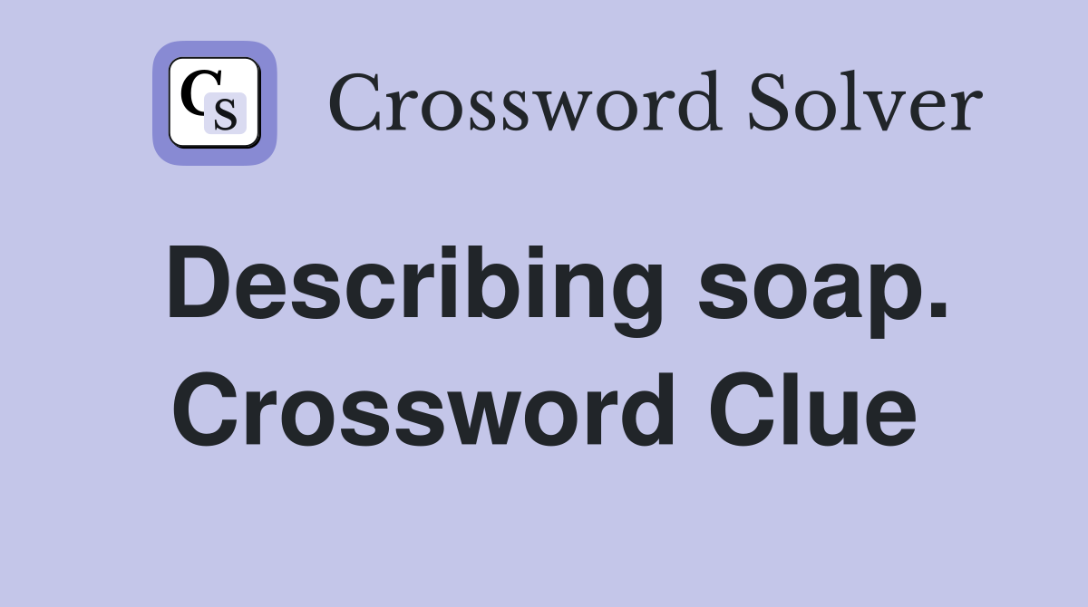 Describing soap. Crossword Clue