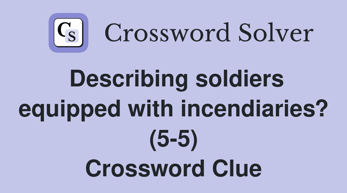 Describing soldiers equipped with incendiaries? (5-5) Crossword Clue