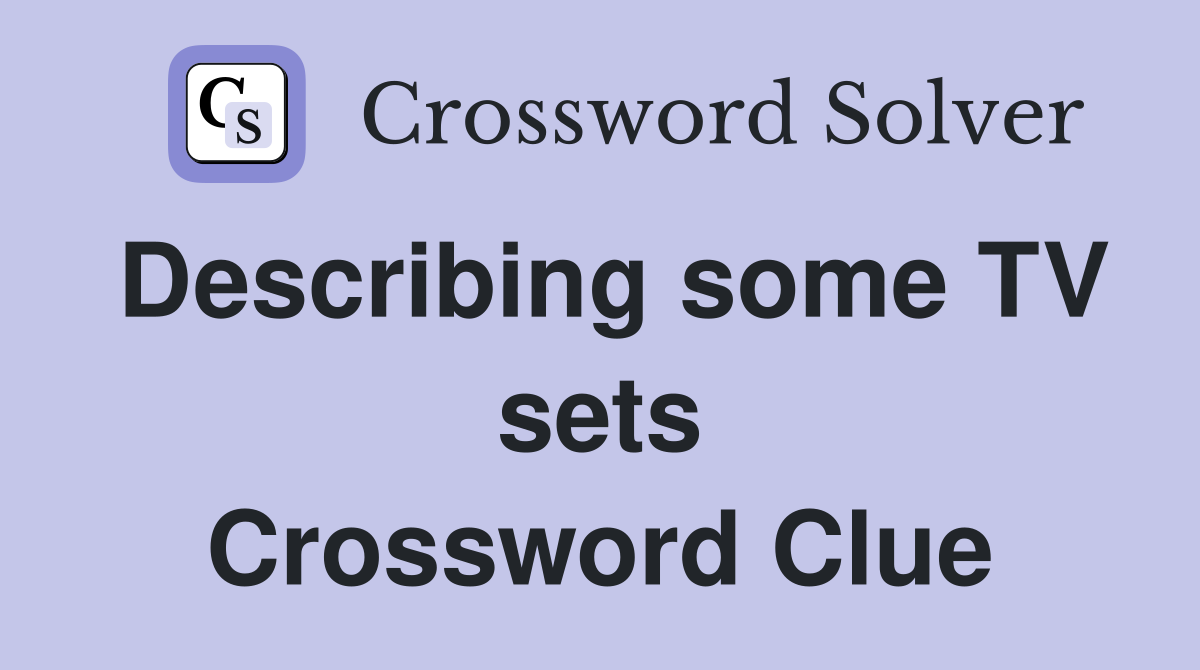 Describing some TV sets Crossword Clue