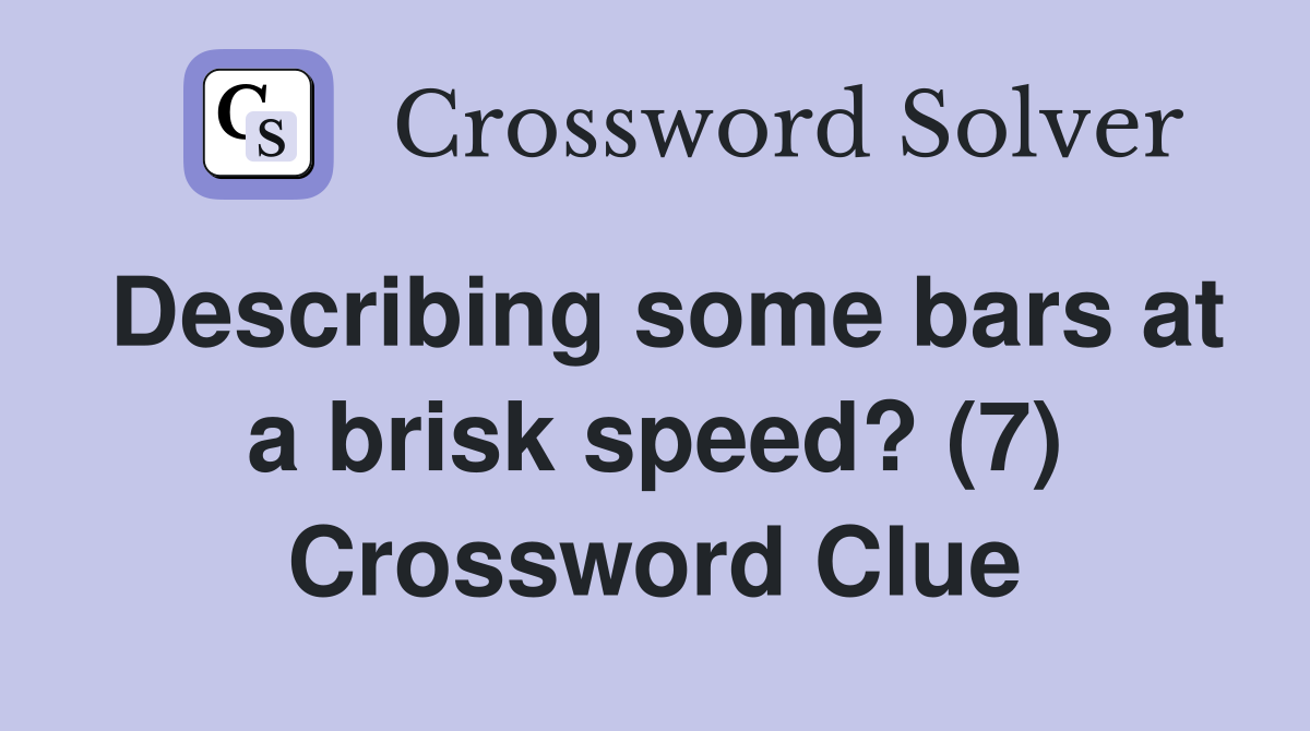 Describing some bars at a brisk speed? (7) Crossword Clue