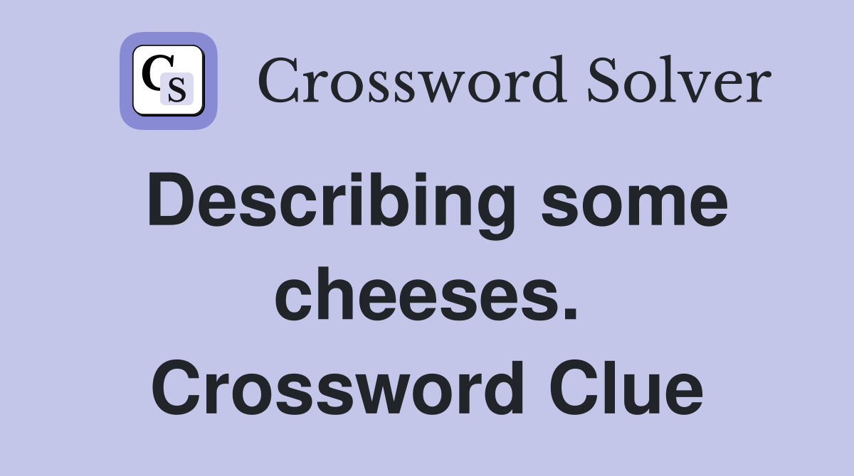 Describing some cheeses. Crossword Clue