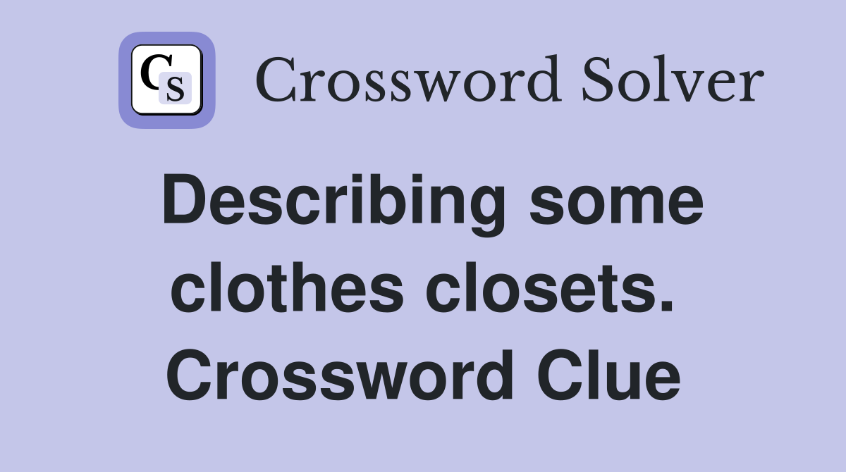 Describing some clothes closets. Crossword Clue