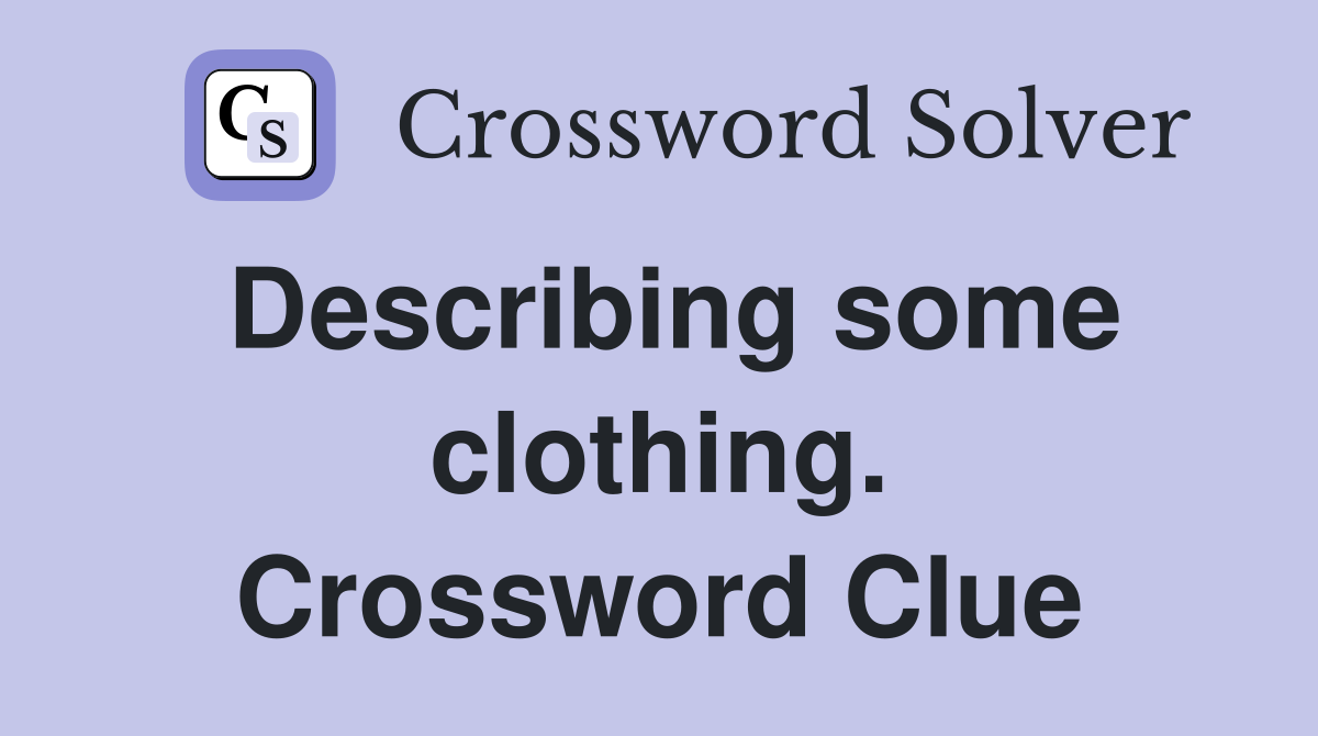 Describing some clothing. Crossword Clue